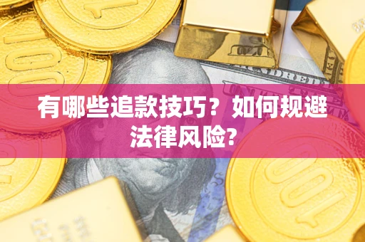 武汉有哪些追款技巧?如何规避法律风险? 武汉有哪些追款技巧?如何规避法律风险?